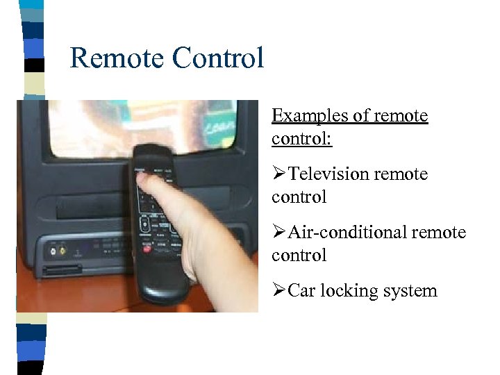 Remote Control Examples of remote control: ØTelevision remote control ØAir-conditional remote control ØCar locking