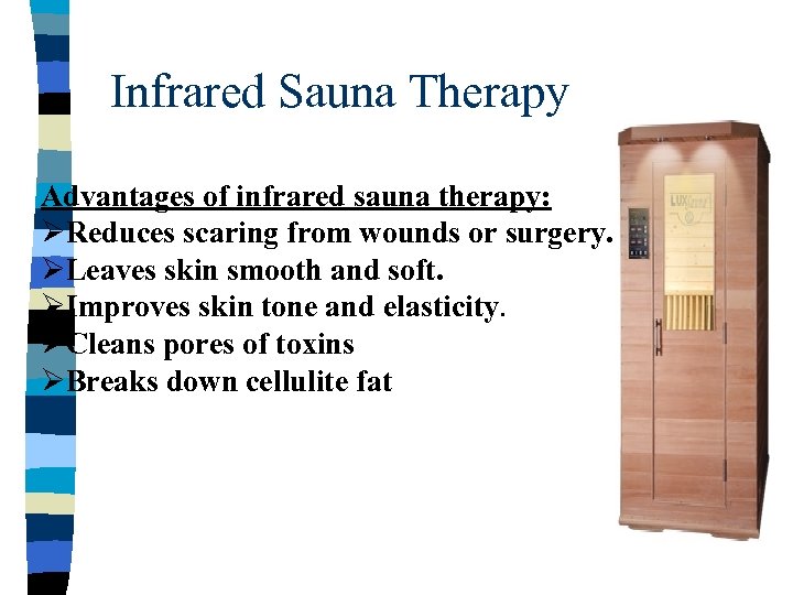 Infrared Sauna Therapy Advantages of infrared sauna therapy: ØReduces scaring from wounds or surgery.