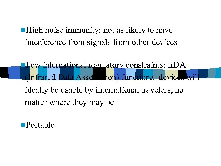 n. High noise immunity: not as likely to have interference from signals from other