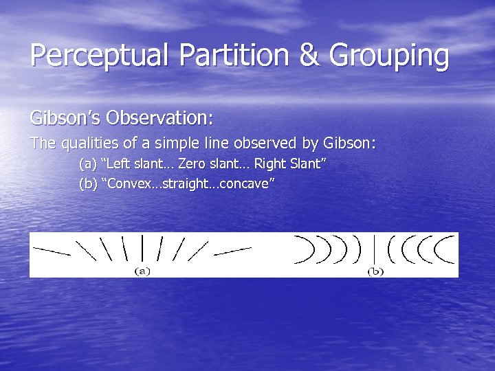Perceptual Partition & Grouping Gibson’s Observation: The qualities of a simple line observed by