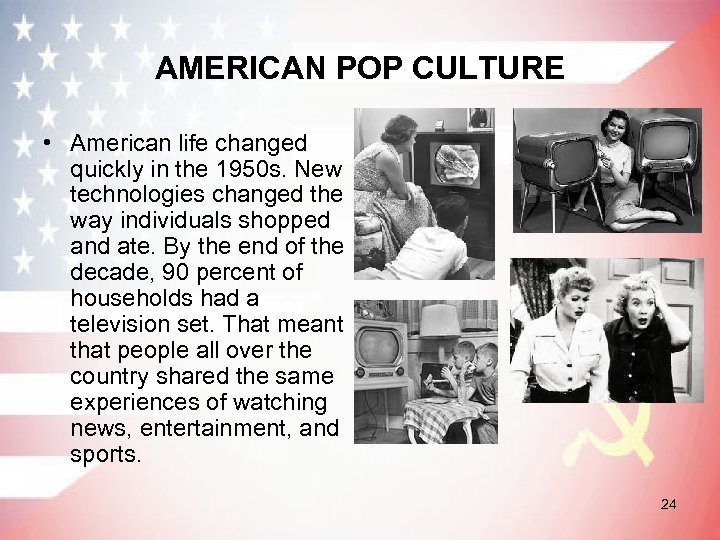 AMERICAN POP CULTURE • American life changed quickly in the 1950 s. New technologies