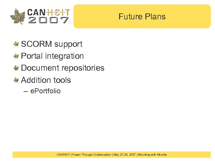 Future Plans SCORM support Portal integration Document repositories Addition tools – e. Portfolio CANHEIT