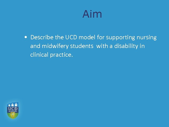 Aim • Describe the UCD model for supporting nursing and midwifery students with a