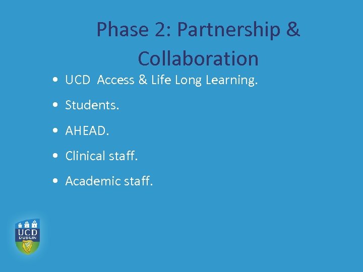 Phase 2: Partnership & Collaboration • UCD Access & Life Long Learning. • Students.
