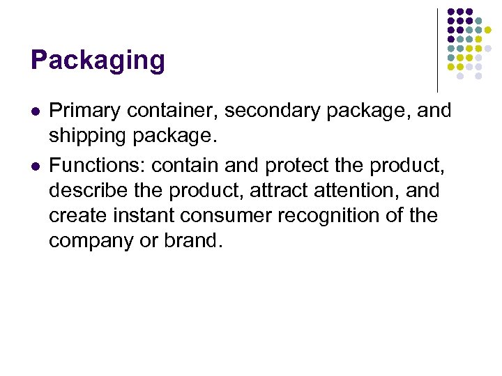 Packaging l l Primary container, secondary package, and shipping package. Functions: contain and protect