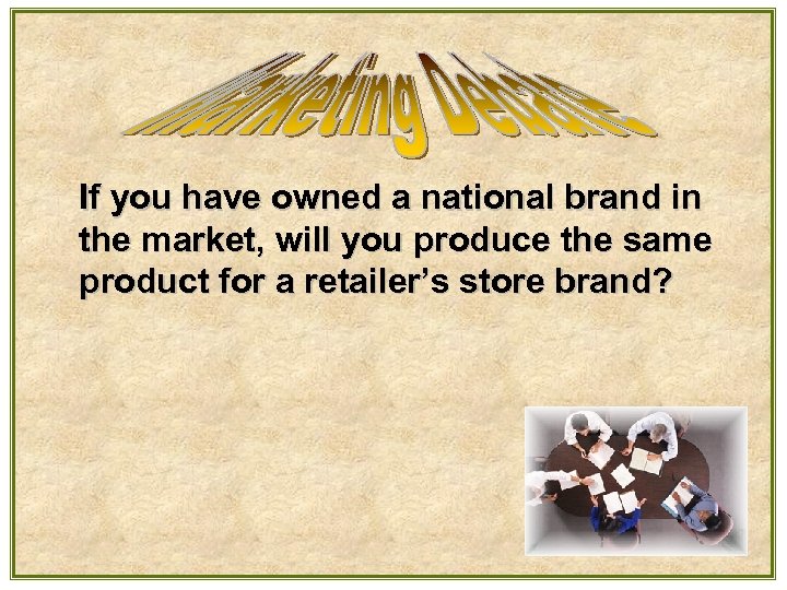 If you have owned a national brand in the market, will you produce the