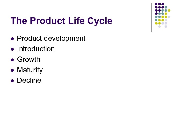 The Product Life Cycle l l l Product development Introduction Growth Maturity Decline 