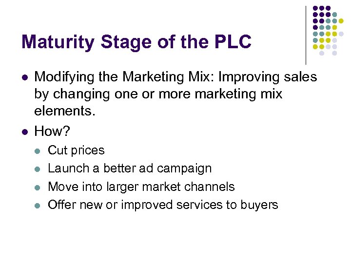 Maturity Stage of the PLC l l Modifying the Marketing Mix: Improving sales by
