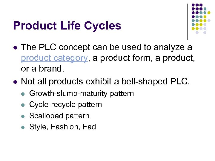 Product Life Cycles l l The PLC concept can be used to analyze a