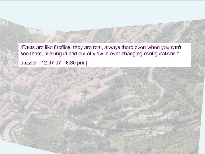 “Facts are like fireflies, they are real, always there even when you can't see