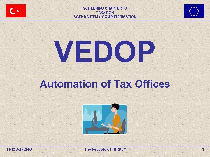 SCREENING CHAPTER 16 TAXATION AGENDA ITEM : COMPUTERISATION VEDOP Automation of Tax Offices 11