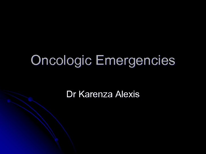 Oncologic Emergencies Dr Karenza Alexis 