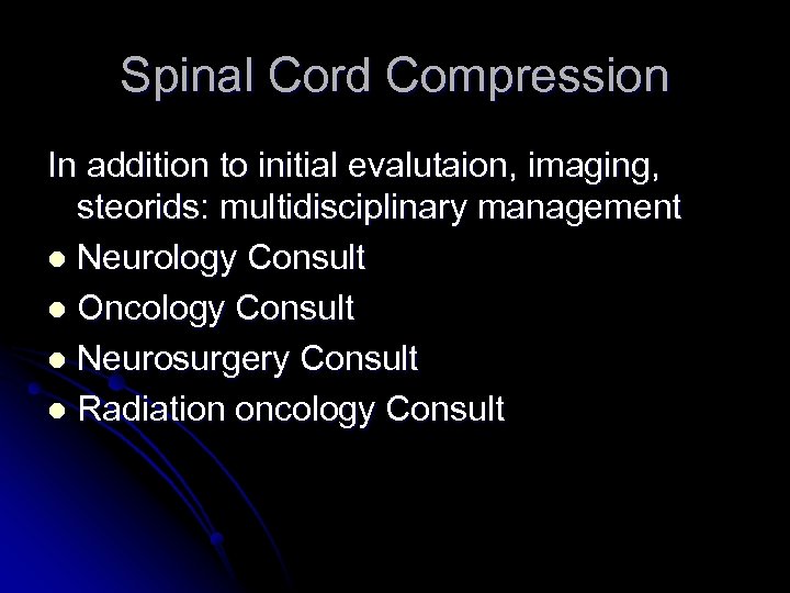 Spinal Cord Compression In addition to initial evalutaion, imaging, steorids: multidisciplinary management l Neurology