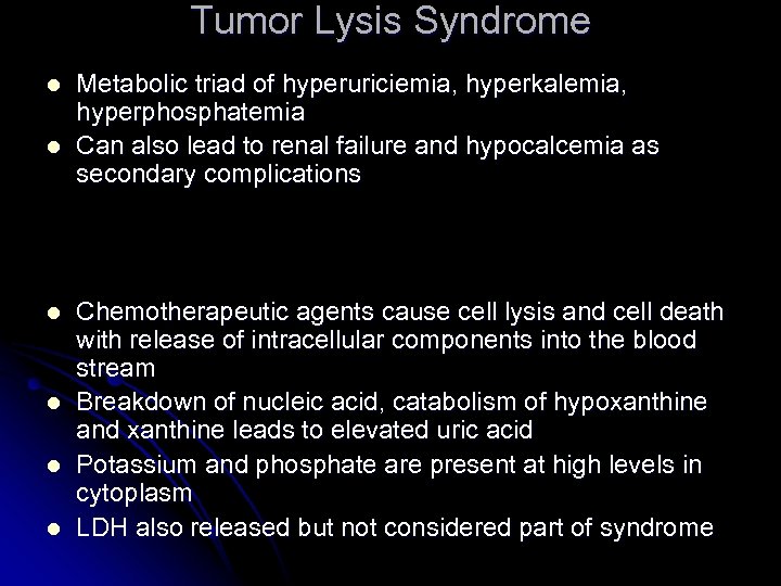 Tumor Lysis Syndrome l l l Metabolic triad of hyperuriciemia, hyperkalemia, hyperphosphatemia Can also