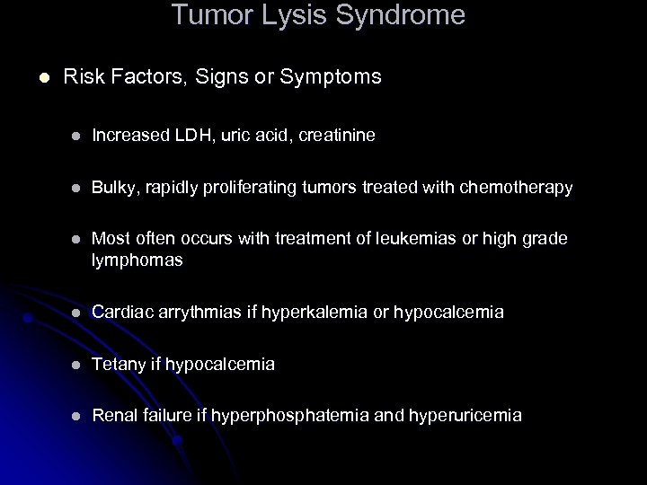 Tumor Lysis Syndrome l Risk Factors, Signs or Symptoms l Increased LDH, uric acid,