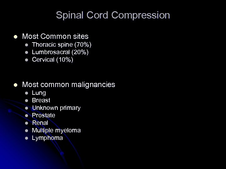 Spinal Cord Compression l Most Common sites l l Thoracic spine (70%) Lumbrosacral (20%)