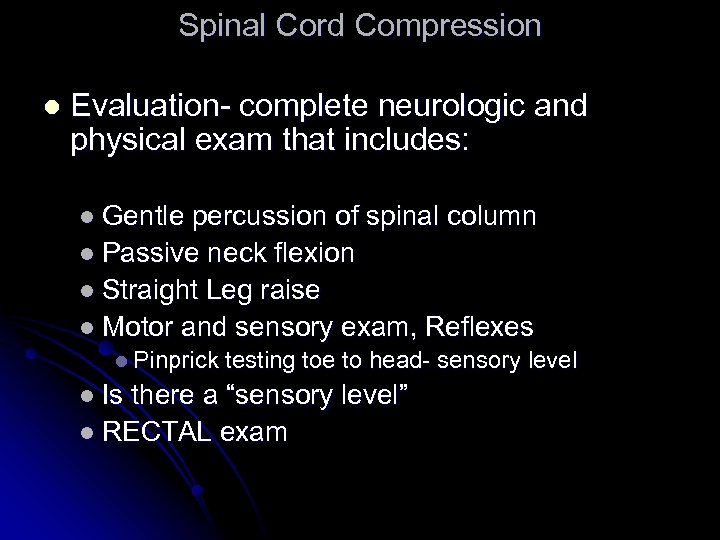 Spinal Cord Compression l Evaluation- complete neurologic and physical exam that includes: l Gentle