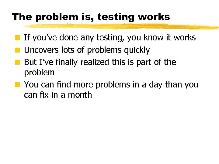 The problem is, testing works < If you’ve done any testing, you know it