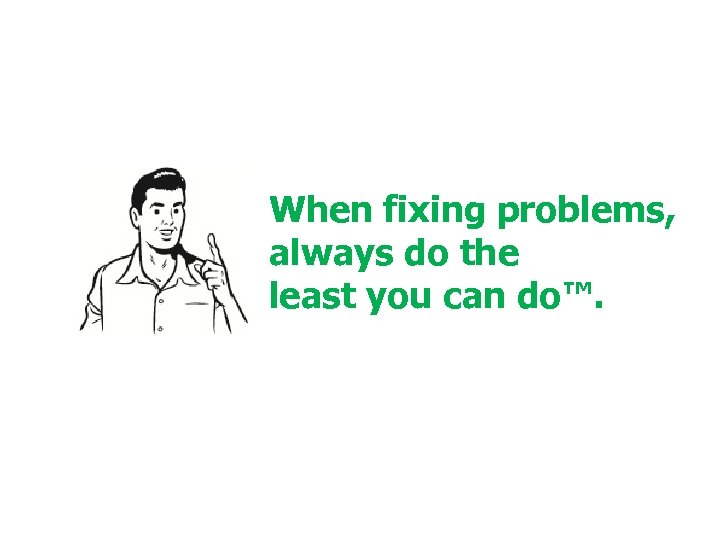 When fixing problems, always do the least you can do™. © 2001 Steve Krug