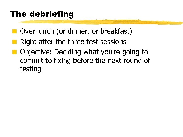 The debriefing < Over lunch (or dinner, or breakfast) < Right after the three