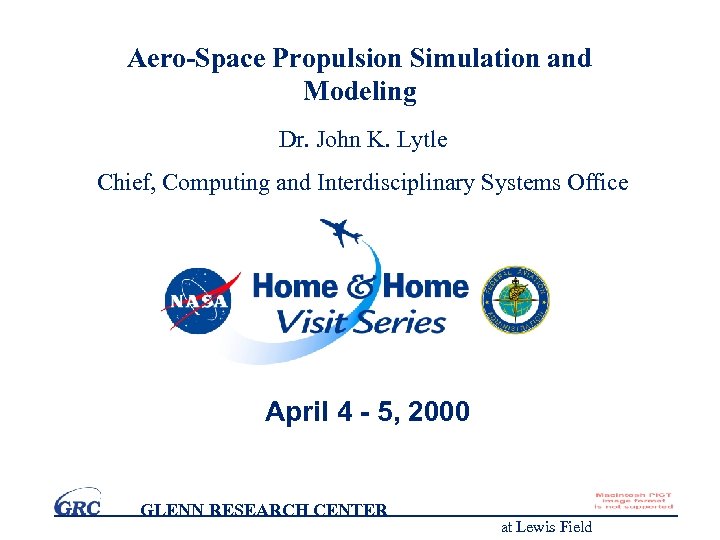 Aero-Space Propulsion Simulation and Modeling Dr. John K. Lytle Chief, Computing and Interdisciplinary Systems