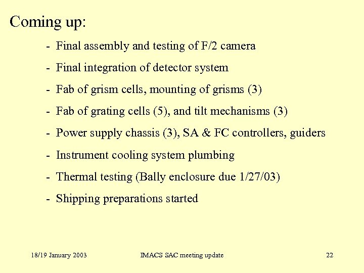 Coming up: - Final assembly and testing of F/2 camera - Final integration of