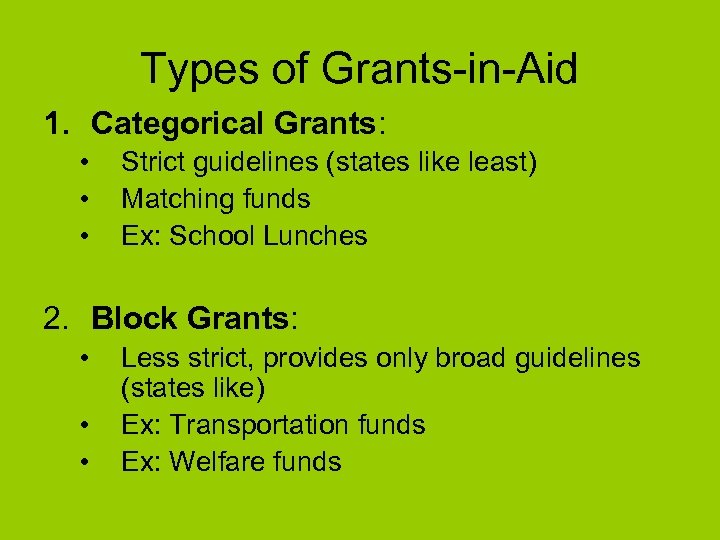 Types of Grants-in-Aid 1. Categorical Grants: • • • Strict guidelines (states like least)