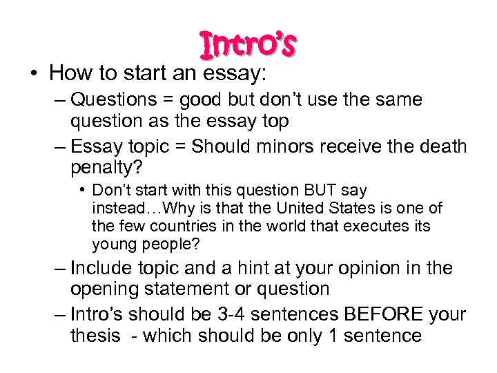 Intro’s • How to start an essay: – Questions = good but don’t use