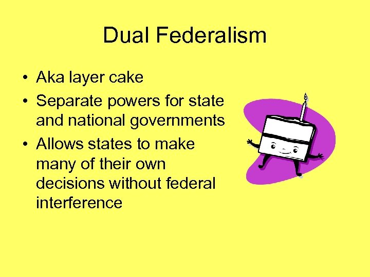 Dual Federalism • Aka layer cake • Separate powers for state and national governments