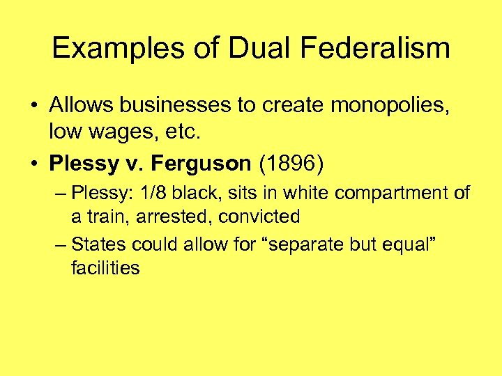 Examples of Dual Federalism • Allows businesses to create monopolies, low wages, etc. •