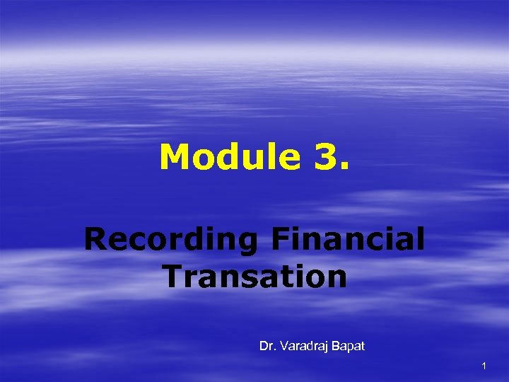 Module 3. Recording Financial Transation Dr. Varadraj Bapat 1 