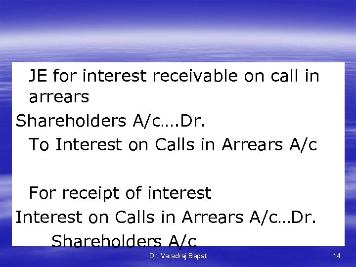 JE for interest receivable on call in arrears Shareholders A/c…. Dr. To Interest on