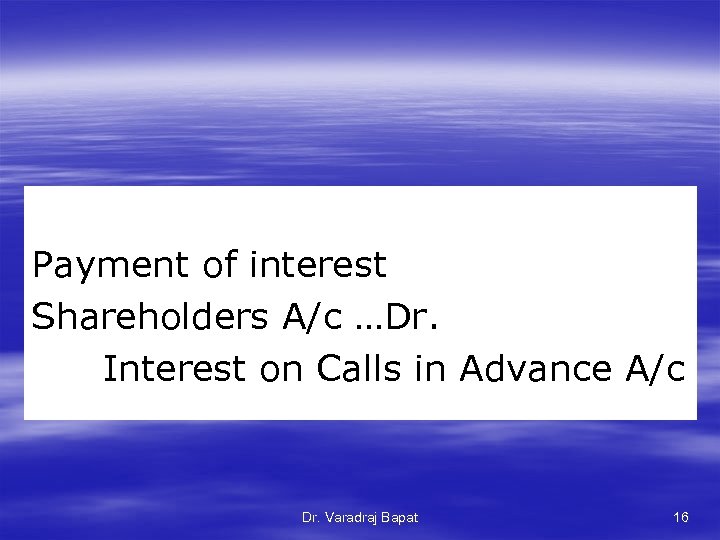 Payment of interest Shareholders A/c …Dr. Interest on Calls in Advance A/c Dr. Varadraj