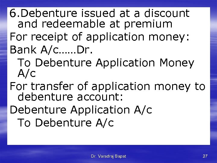 6. Debenture issued at a discount and redeemable at premium For receipt of application