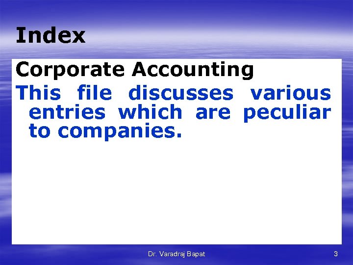 Index Corporate Accounting This file discusses various entries which are peculiar to companies. Dr.