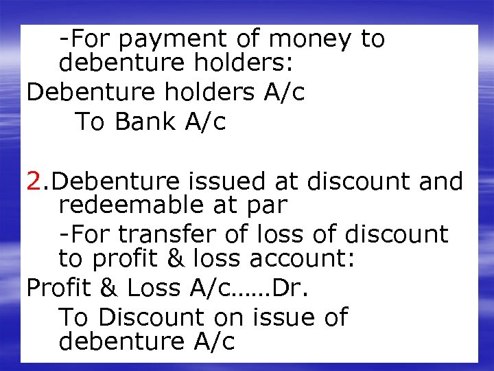 -For payment of money to debenture holders: Debenture holders A/c To Bank A/c 2.