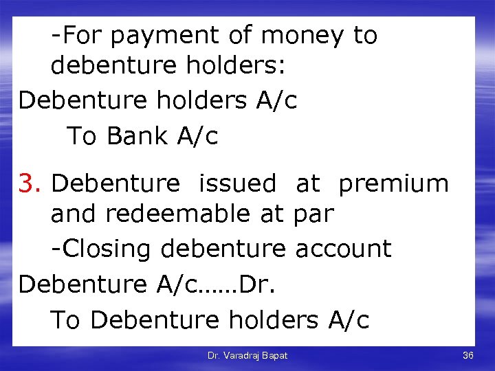 -For payment of money to debenture holders: Debenture holders A/c To Bank A/c 3.