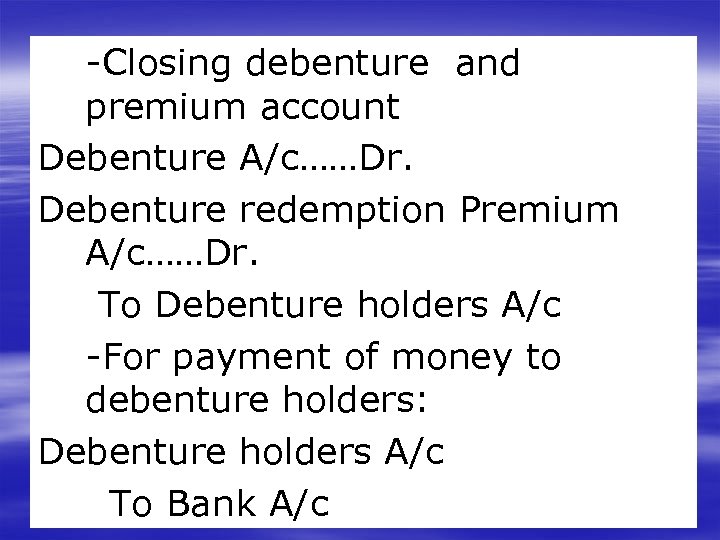 -Closing debenture and premium account Debenture A/c……Dr. Debenture redemption Premium A/c……Dr. To Debenture holders