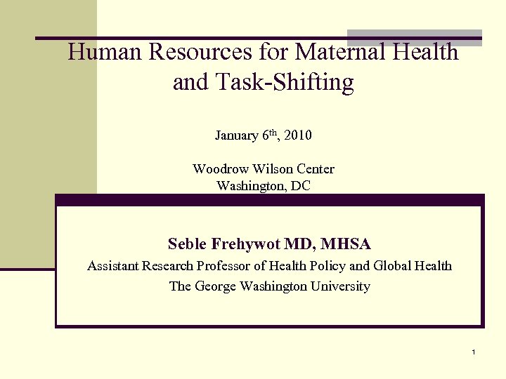 Human Resources for Maternal Health and Task-Shifting January 6 th, 2010 Woodrow Wilson Center