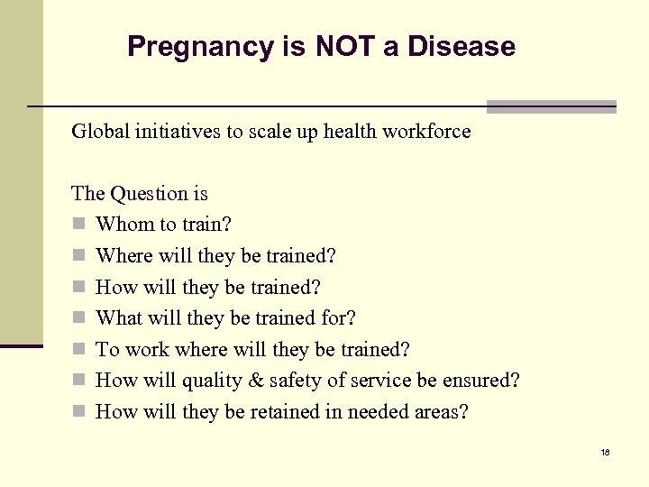 Pregnancy is NOT a Disease Global initiatives to scale up health workforce The Question