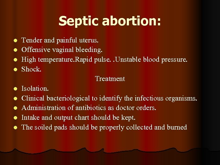 Septic abortion: l l l l l Tender and painful uterus. Offensive vaginal bleeding.