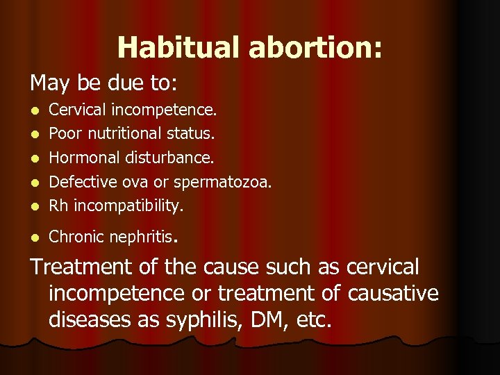 Habitual abortion: May be due to: l Cervical incompetence. Poor nutritional status. Hormonal disturbance.