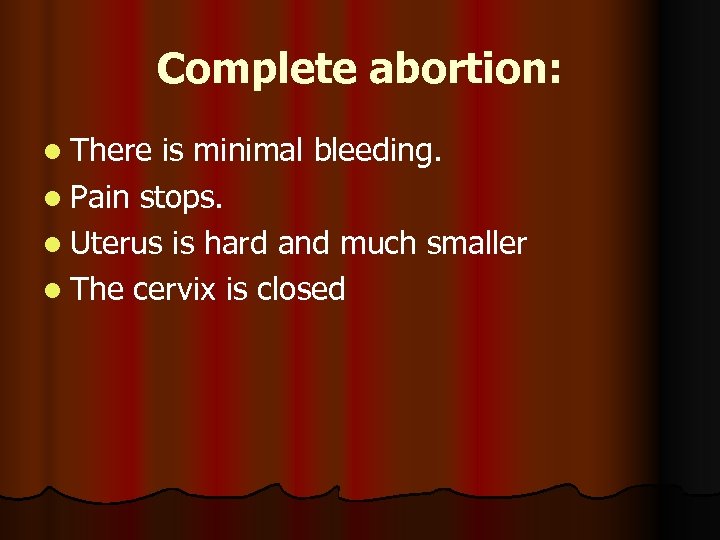 Complete abortion: l There is minimal bleeding. l Pain stops. l Uterus is hard