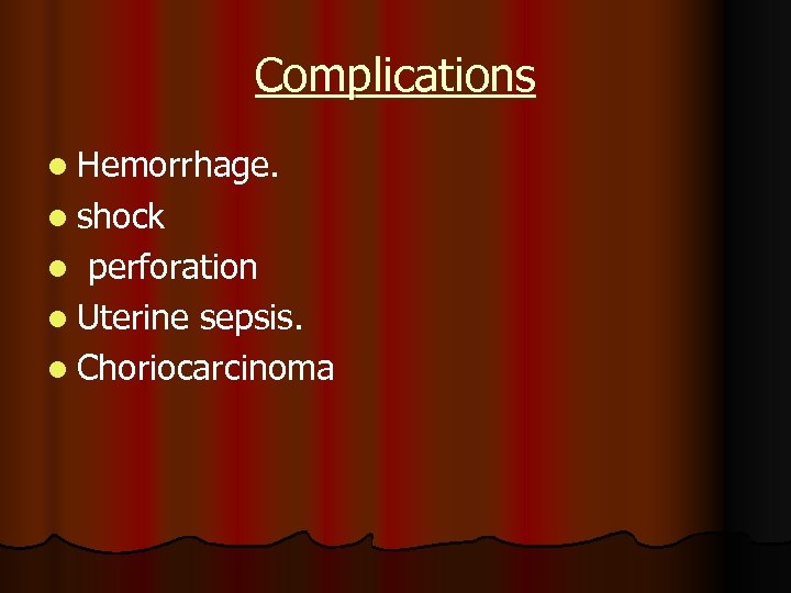 Complications l Hemorrhage. l shock perforation l Uterine sepsis. l Choriocarcinoma l 