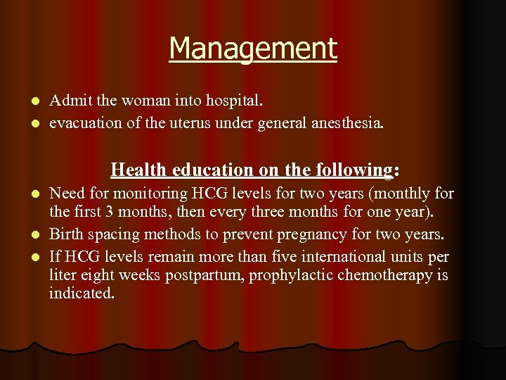 Management Admit the woman into hospital. l evacuation of the uterus under general anesthesia.