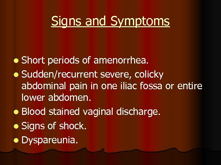 Signs and Symptoms l Short periods of amenorrhea. l Sudden/recurrent severe, colicky abdominal pain