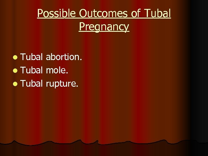 Possible Outcomes of Tubal Pregnancy l Tubal abortion. l Tubal mole. l Tubal rupture.