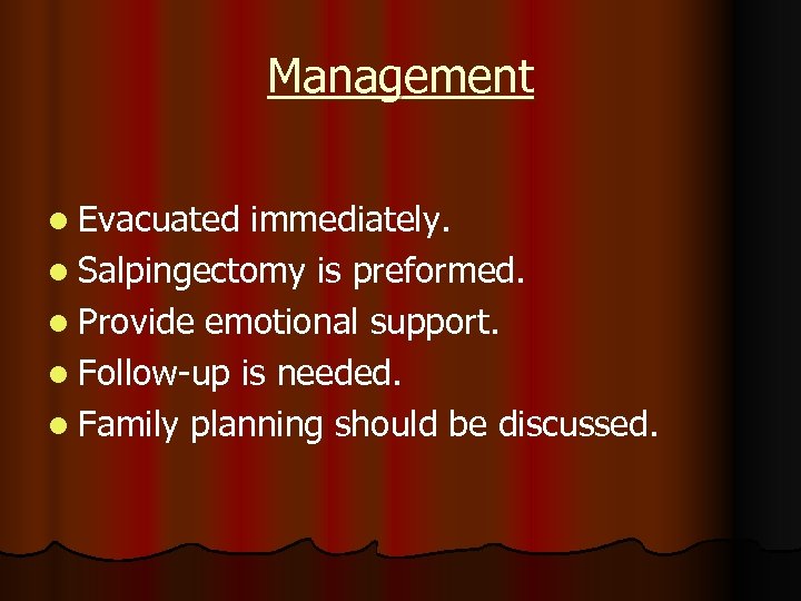 Management l Evacuated immediately. l Salpingectomy is preformed. l Provide emotional support. l Follow-up