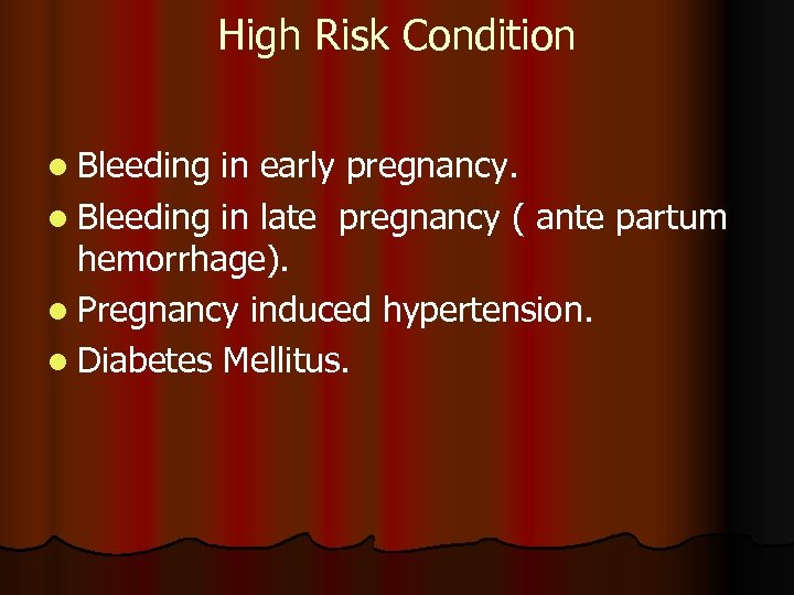 High Risk Condition l Bleeding in early pregnancy. l Bleeding in late pregnancy (