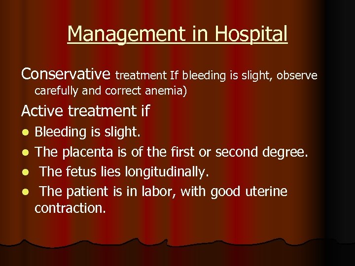 Management in Hospital Conservative treatment If bleeding is slight, observe carefully and correct anemia)